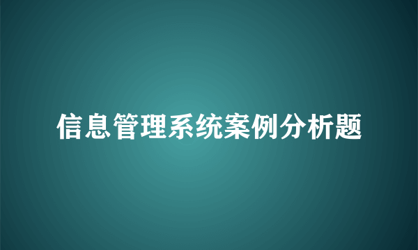 信息管理系统案例分析题