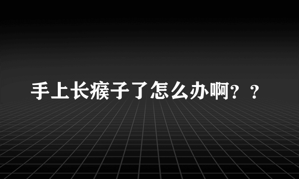 手上长瘊子了怎么办啊？？