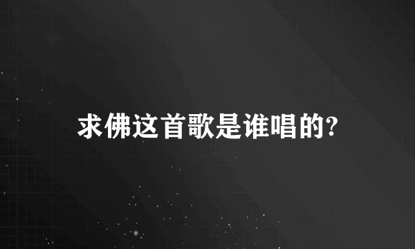 求佛这首歌是谁唱的?