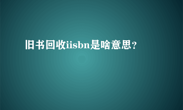 旧书回收iisbn是啥意思？