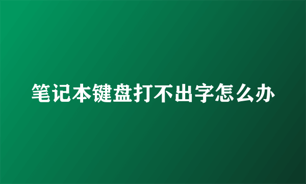 笔记本键盘打不出字怎么办