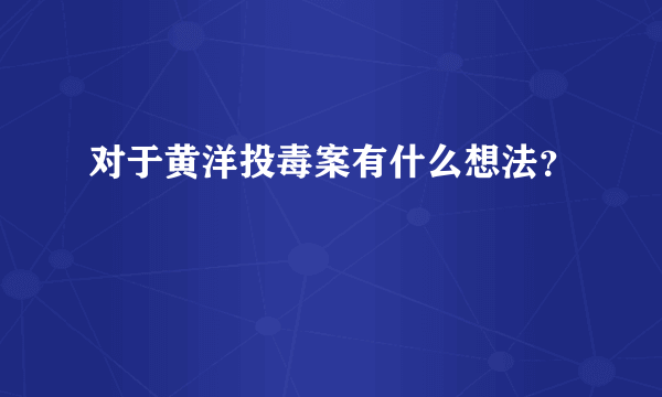 对于黄洋投毒案有什么想法？