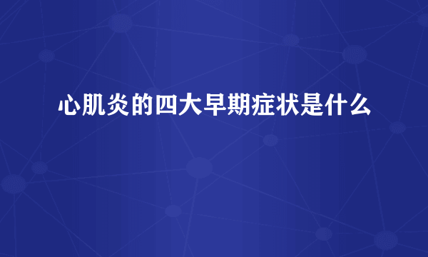 心肌炎的四大早期症状是什么