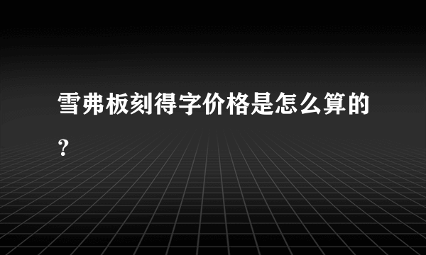 雪弗板刻得字价格是怎么算的？