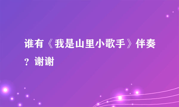 谁有《我是山里小歌手》伴奏？谢谢