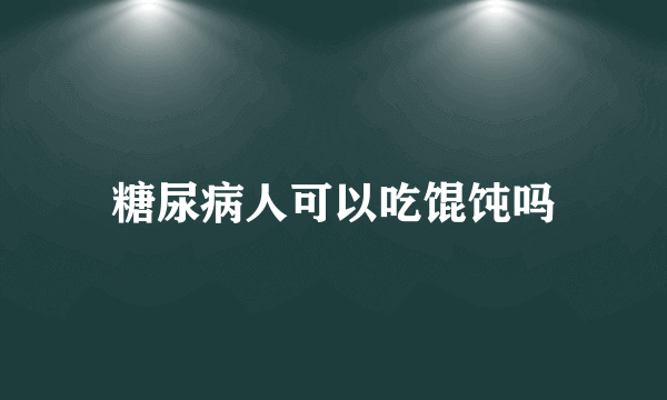 糖尿病人可以吃馄饨吗