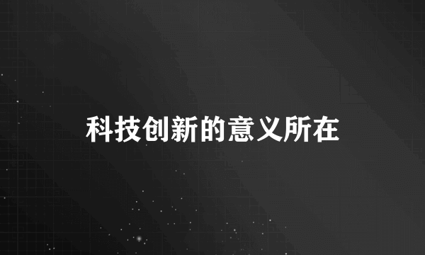 科技创新的意义所在