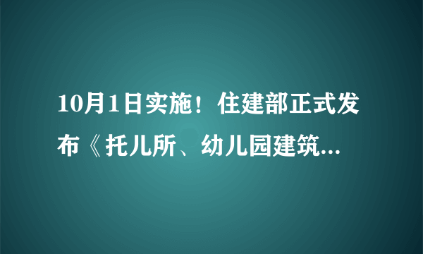 10月1日实施！住建部正式发布《托儿所、幼儿园建筑设计规范》局部修订条文