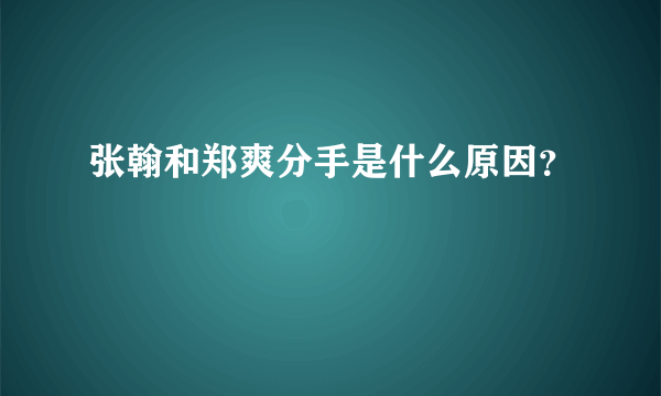 张翰和郑爽分手是什么原因？