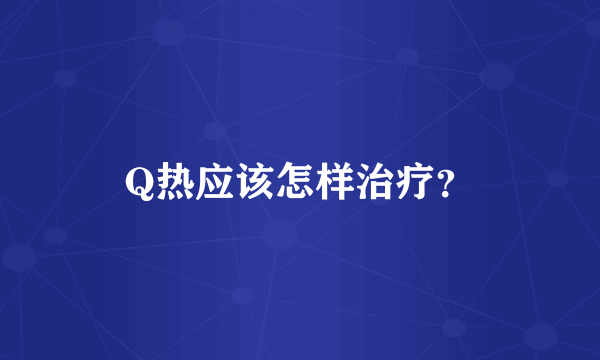 Q热应该怎样治疗？