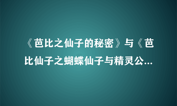 《芭比之仙子的秘密》与《芭比仙子之蝴蝶仙子与精灵公主》哪个好看？