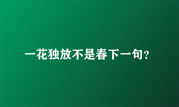 一花独放不是春下一句？