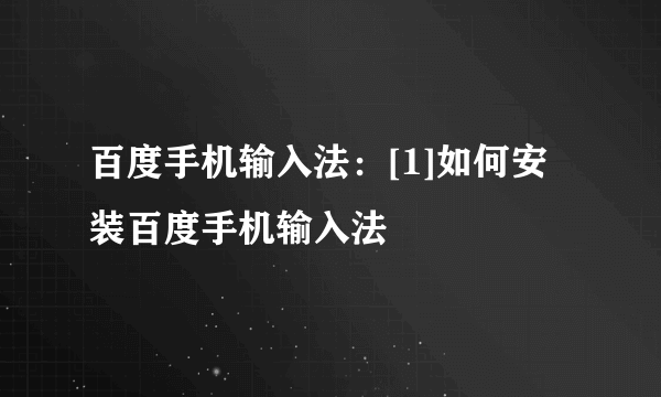 百度手机输入法：[1]如何安装百度手机输入法