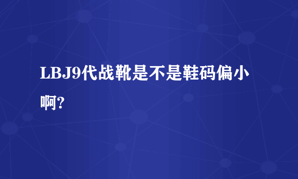 LBJ9代战靴是不是鞋码偏小啊?