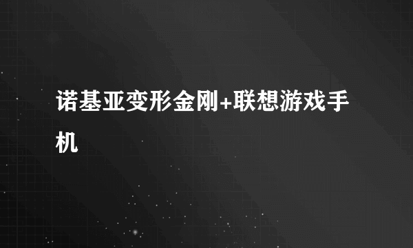 诺基亚变形金刚+联想游戏手机