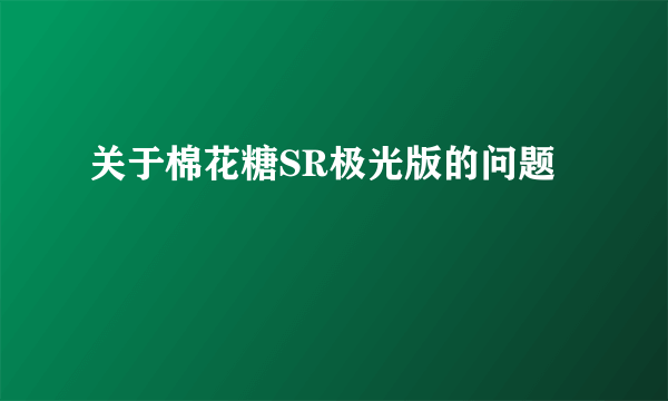 关于棉花糖SR极光版的问题