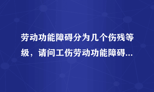 劳动功能障碍分为几个伤残等级，请问工伤劳动功能障碍分为几个伤残等级？是根据什么来判断的？