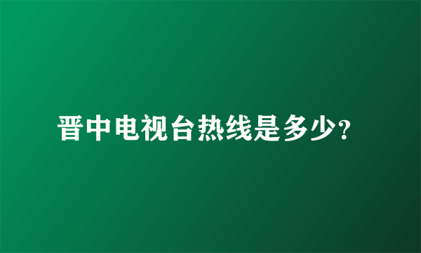 晋中电视台热线是多少？