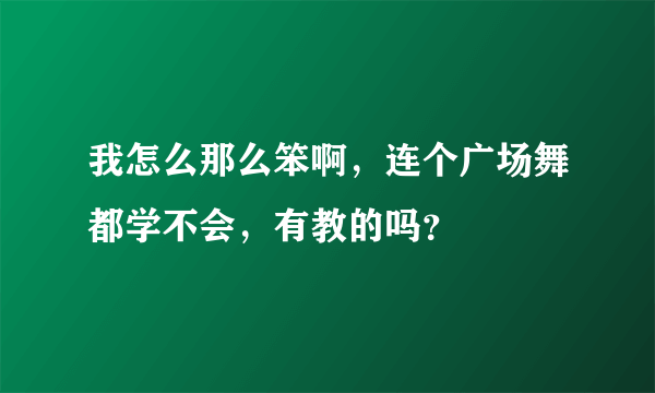 我怎么那么笨啊，连个广场舞都学不会，有教的吗？