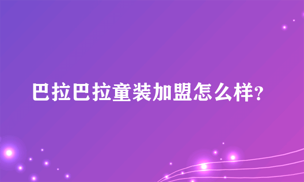 巴拉巴拉童装加盟怎么样？