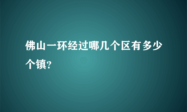 佛山一环经过哪几个区有多少个镇？