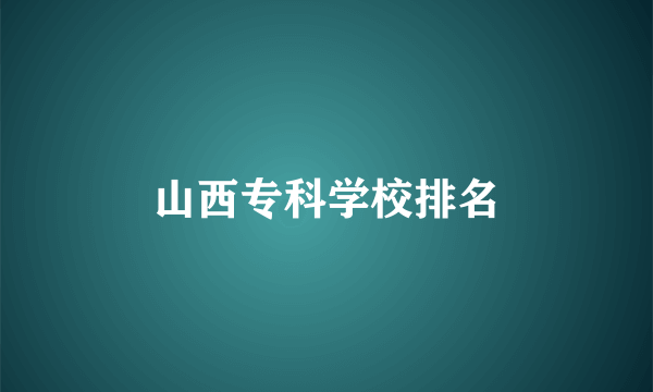 山西专科学校排名