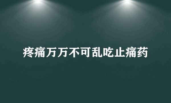 疼痛万万不可乱吃止痛药