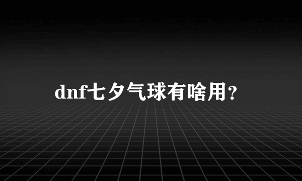 dnf七夕气球有啥用？