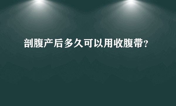 剖腹产后多久可以用收腹带？