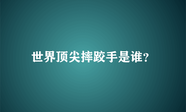 世界顶尖摔跤手是谁？