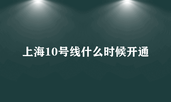 上海10号线什么时候开通