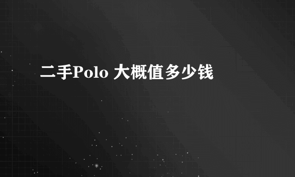 二手Polo 大概值多少钱