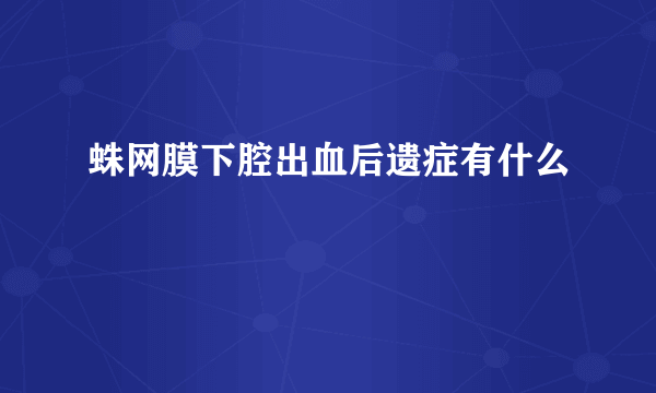 蛛网膜下腔出血后遗症有什么