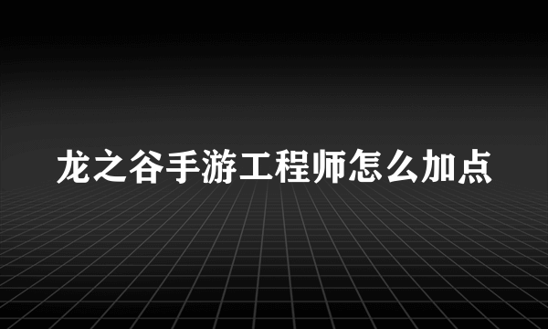 龙之谷手游工程师怎么加点