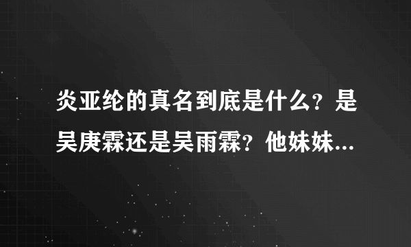 炎亚纶的真名到底是什么？是吴庚霖还是吴雨霖？他妹妹是不是叫吴雨莫？