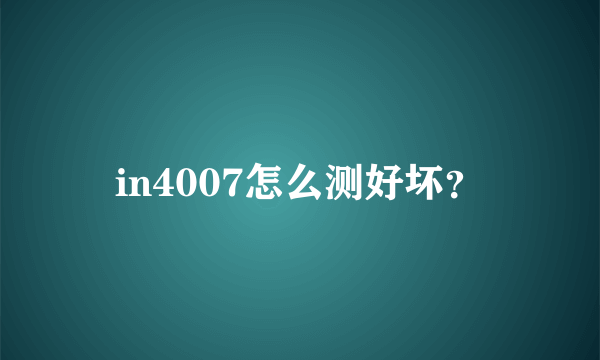 in4007怎么测好坏？