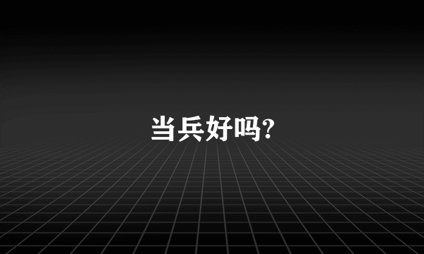 当兵好吗?