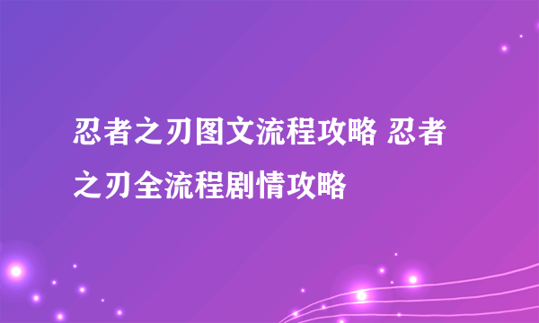 忍者之刃图文流程攻略 忍者之刃全流程剧情攻略