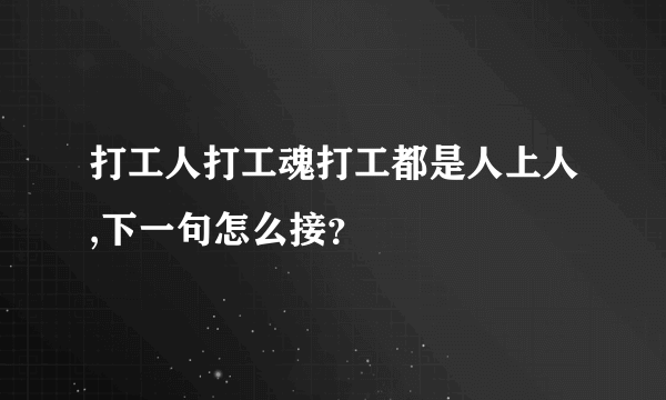 打工人打工魂打工都是人上人,下一句怎么接？