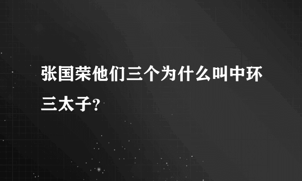 张国荣他们三个为什么叫中环三太子？