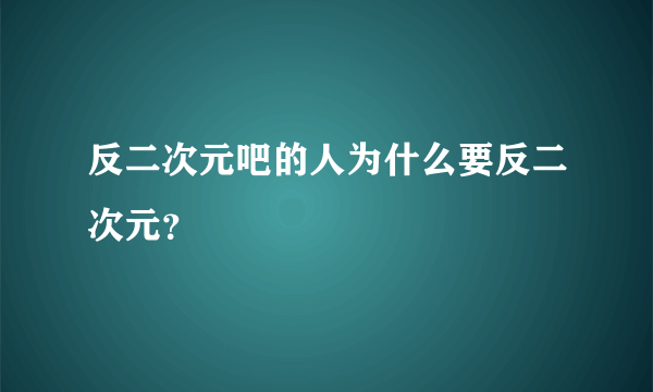 反二次元吧的人为什么要反二次元？