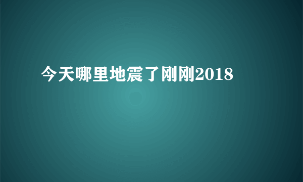 今天哪里地震了刚刚2018