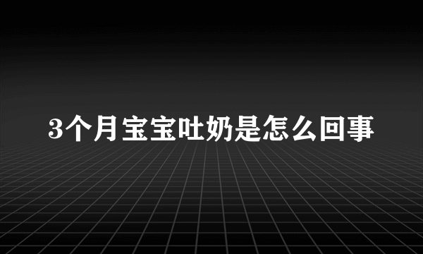 3个月宝宝吐奶是怎么回事