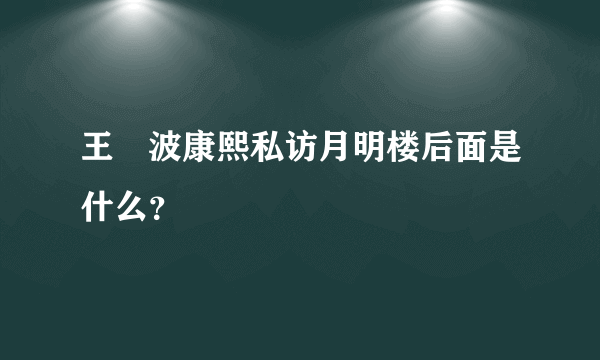 王玥波康熙私访月明楼后面是什么？