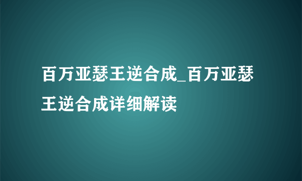 百万亚瑟王逆合成_百万亚瑟王逆合成详细解读