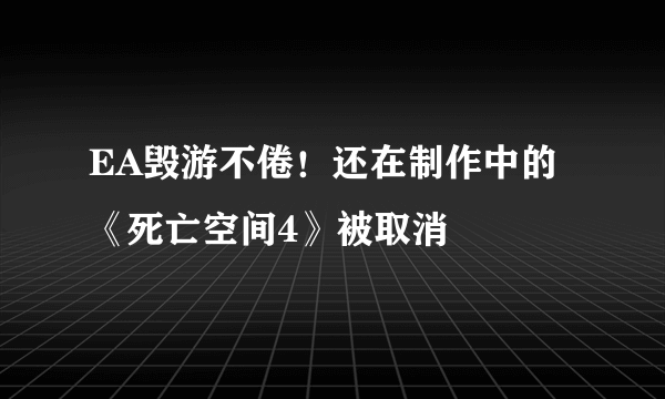 EA毁游不倦！还在制作中的《死亡空间4》被取消