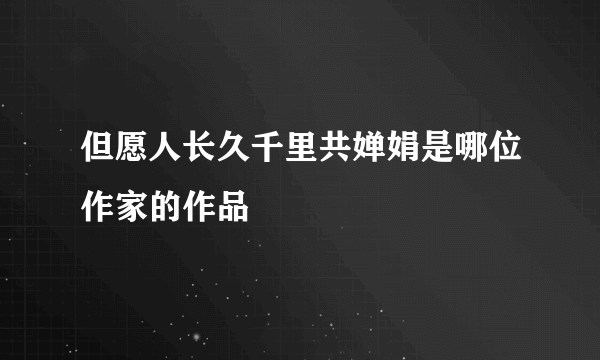 但愿人长久千里共婵娟是哪位作家的作品