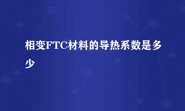 相变FTC材料的导热系数是多少