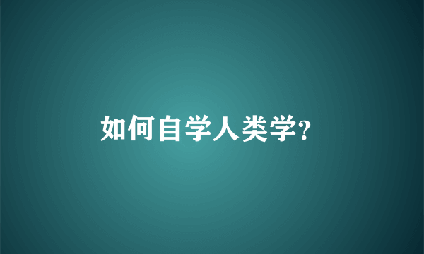 如何自学人类学？