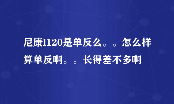 尼康l120是单反么。。怎么样算单反啊。。长得差不多啊